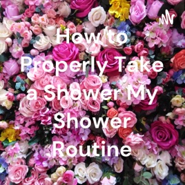 How to Properly Take a Shower My Shower Routine