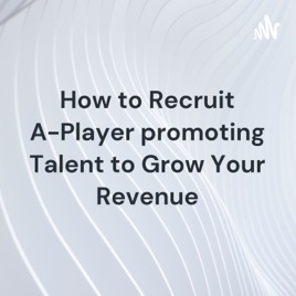 How to Recruit A-Player promoting Talent to Grow Your Revenue
