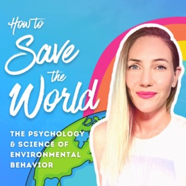 How to Save the World | The Psychology & Science of Environmental Behavior