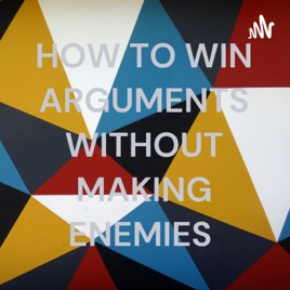 HOW TO WIN ARGUMENTS WITHOUT MAKING ENEMIES