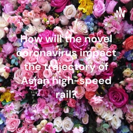 How will the novel coronavirus impact the trajectory of Asian high-speed rail?