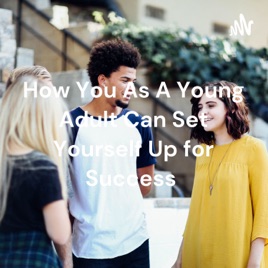 How You As A Young Adult Can Set Yourself Up for Success