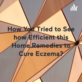 How You Tried to See how Efficient this Home Remedies to Cure Eczema?