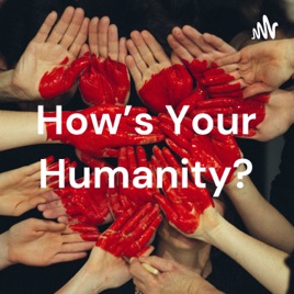 How’s Your Humanity?
