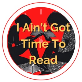 I Ain't Got Time To Read