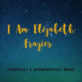 I Am Elizabeth Frazier:Fearfully & Wonderfully Made