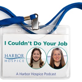 I Couldn't Do Your Job, A Harbor Hospice Podcast.