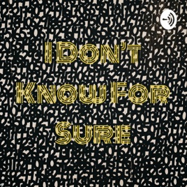 I Don't Know For Sure