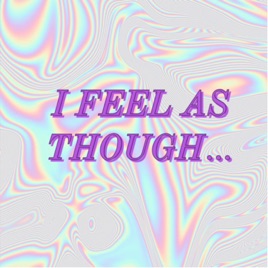 I feel as though….