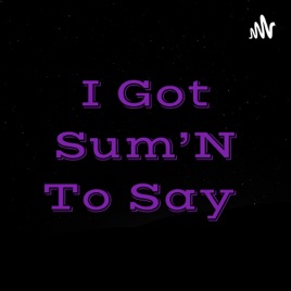 I Got Sum’N To Say
