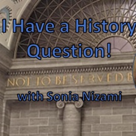 I Have a History Question with Sonia Nizami