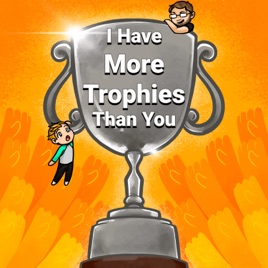 I Have More Trophies Than You