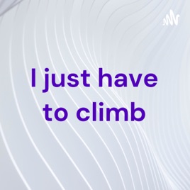 I just have to climb