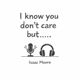 I Know You Don't Care But...