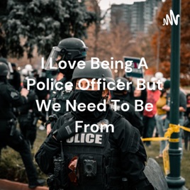 I Love Being A Police Officer But We Need To Be From