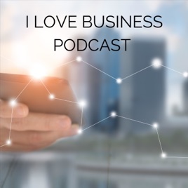 I Love Business Podcast