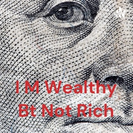I M Wealthy Bt Not Rich