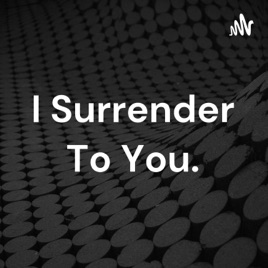 I Surrender To You.