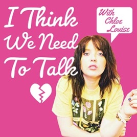 I Think We Need To Talk...With Chloe Louise