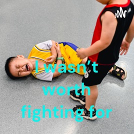 I wasn't worth fighting for