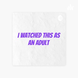 I Watched This As An Adult Movie Podcast