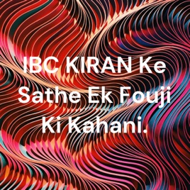 IBC KIRAN Ke Sathe Ek Fouji Ki Kahani.