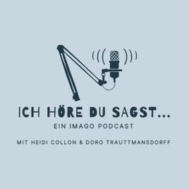 Ich höre Du sagst - Ein Imago Podcast