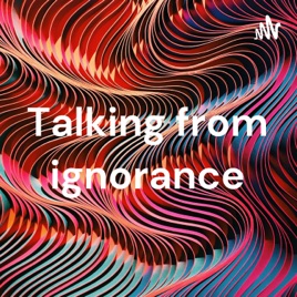 Talking from ignorance