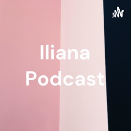 Iliana Podcast