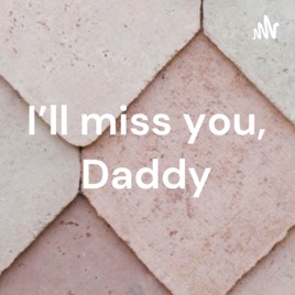 I'll miss you, Daddy