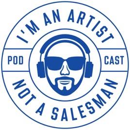 I’m An Artist, Not A Salesman Podcast
