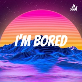 I'm Bored