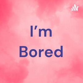 I'm Bored