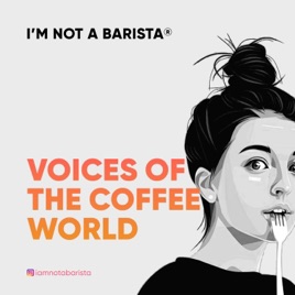 I'M NOT A BARISTA: Voices of the Coffee World
