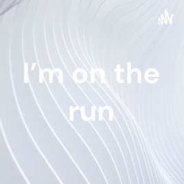 I'm on the run