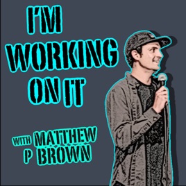 I'm Working On It With Matthew P Brown