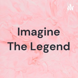 Imagine The Legend