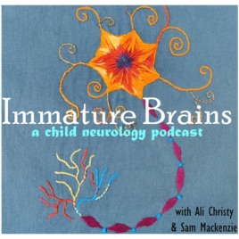 Immature Brains: A Child Neurology Podcast