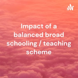 Impact of a balanced broad schooling / teaching scheme