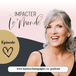 Impacter le monde avec Karine Champagne