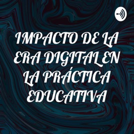 IMPACTO DE LA ERA DIGITAL EN LA PRÁCTICA EDUCATIVA
