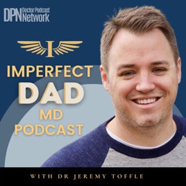 Imperfect Dad MD Podcast with Dr Jeremy Toffle
