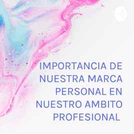 IMPORTANCIA DE NUESTRA MARCA PERSONAL EN NUESTRO AMBITO PROFESIONAL