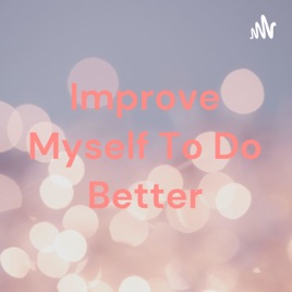 Improve Myself To Do Better