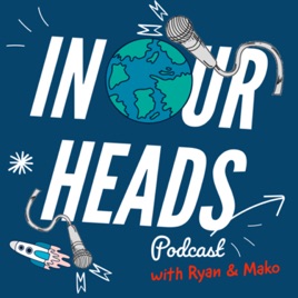 IN OUR HEADS Podcast with Ryan & Mako