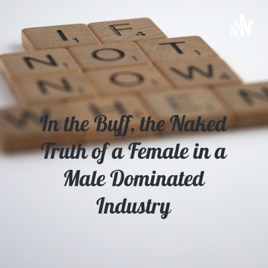 In the Buff, the Naked Truth of a Female in a Male Dominated Industry