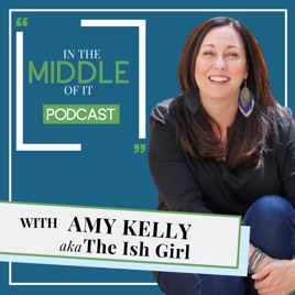 In the Middle of It with Amy Kelly, The Ish Girl