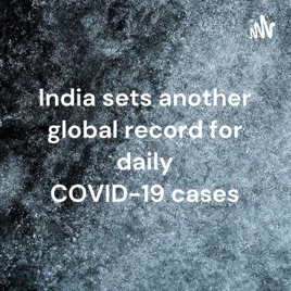 India sets another global record for daily COVID-19 cases