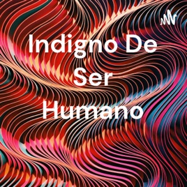 Indigno De Ser Humano