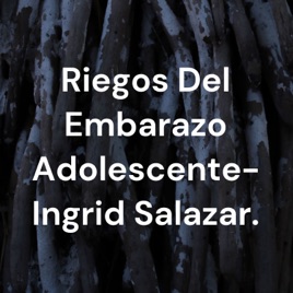 Riegos Del Embarazo Adolescente- Ingrid Salazar.✨